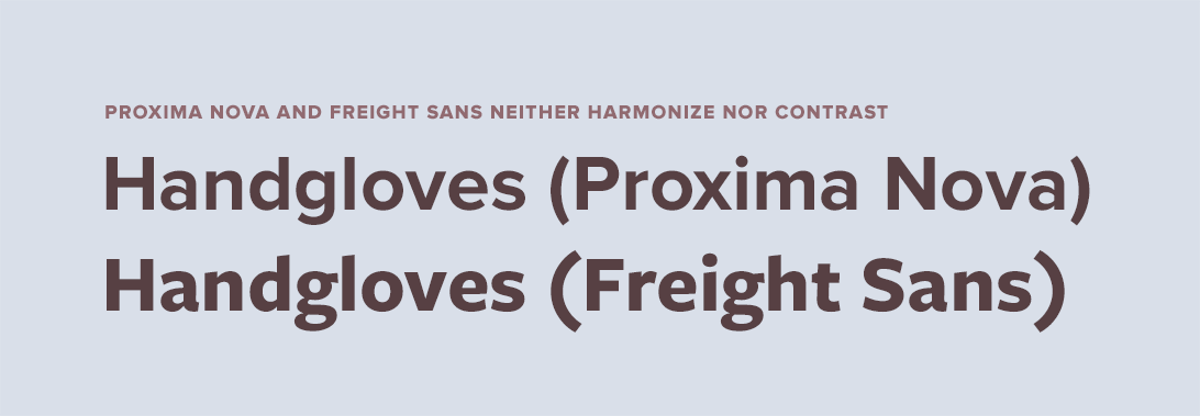 Proxima Nova and Freight Sans neither harmonize nor contrast